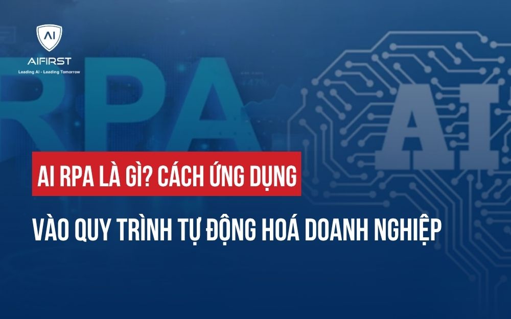 AI RPA LÀ GÌ? CÁCH ỨNG DỤNG VÀO QUY TRÌNH TỰ ĐỘNG HOÁ DOANH NGHIỆP